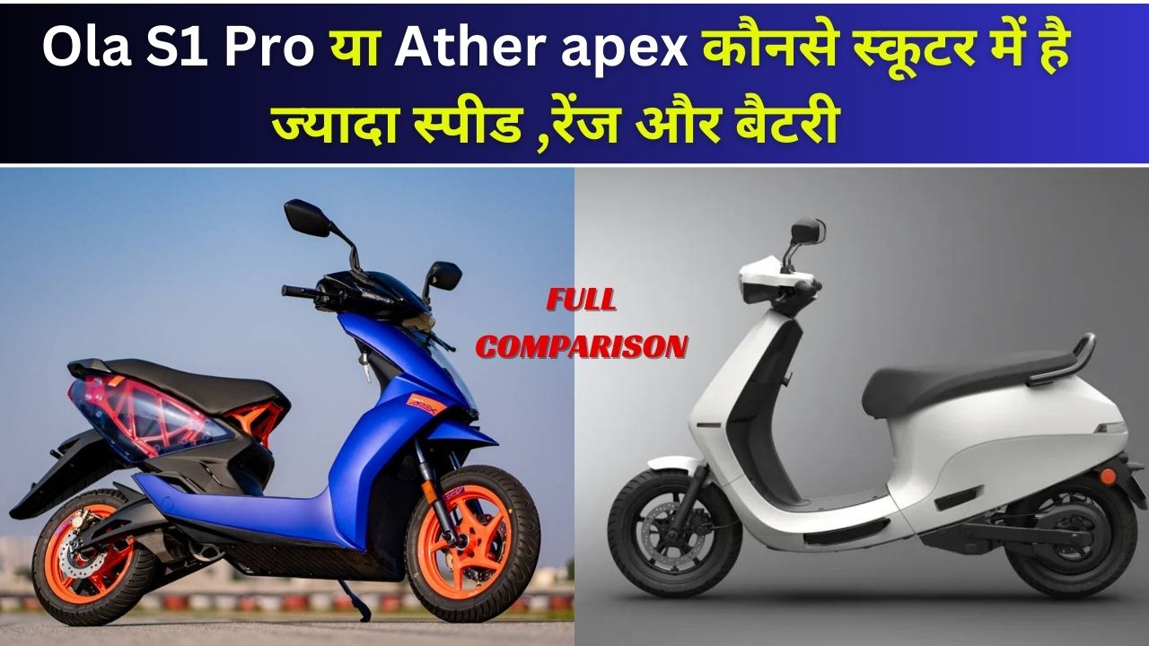 ola S1 Pro या Ather apex कौनसे स्कूटर में है ज्यादा स्पीड ,रेंज और बैटरी | full comparison in Hindi