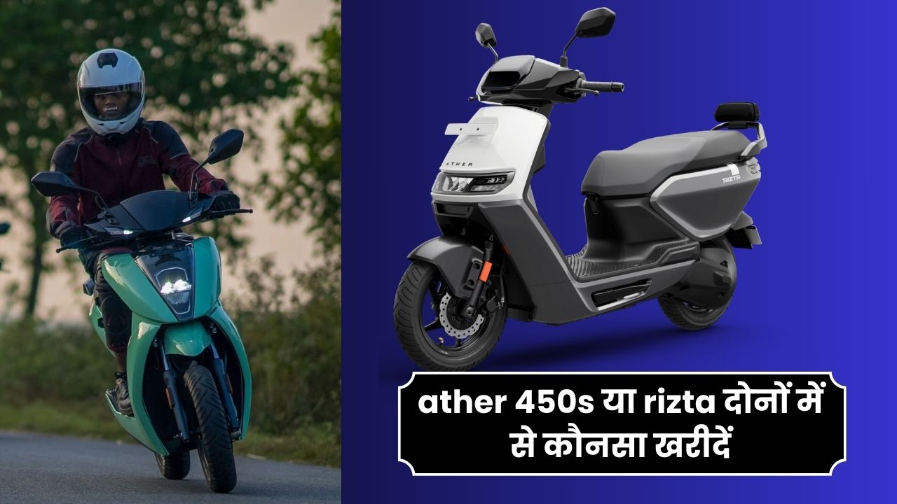 ather 450s या rizta दोनों में से कौनसा इलेक्ट्रिक स्कूटर खरीदें ,कौनसा है बेस्ट