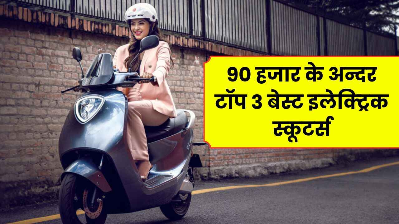 90 हजार के अन्दर टॉप 3 बेस्ट इलेक्ट्रिक स्कूटर्स | best electric scooters under 90,000