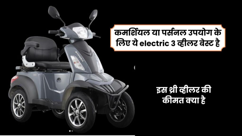 शानदार फीचर्स के साथ कमर्शियल या पर्सनल उपयोग के लिए ये electric 3 व्हीलर बेस्ट है