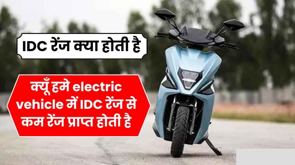 जानिए IDC रेंज क्या होती है और क्यूँ हमे electric vehicle में IDC रेंज से कम रेंज प्राप्त होती है