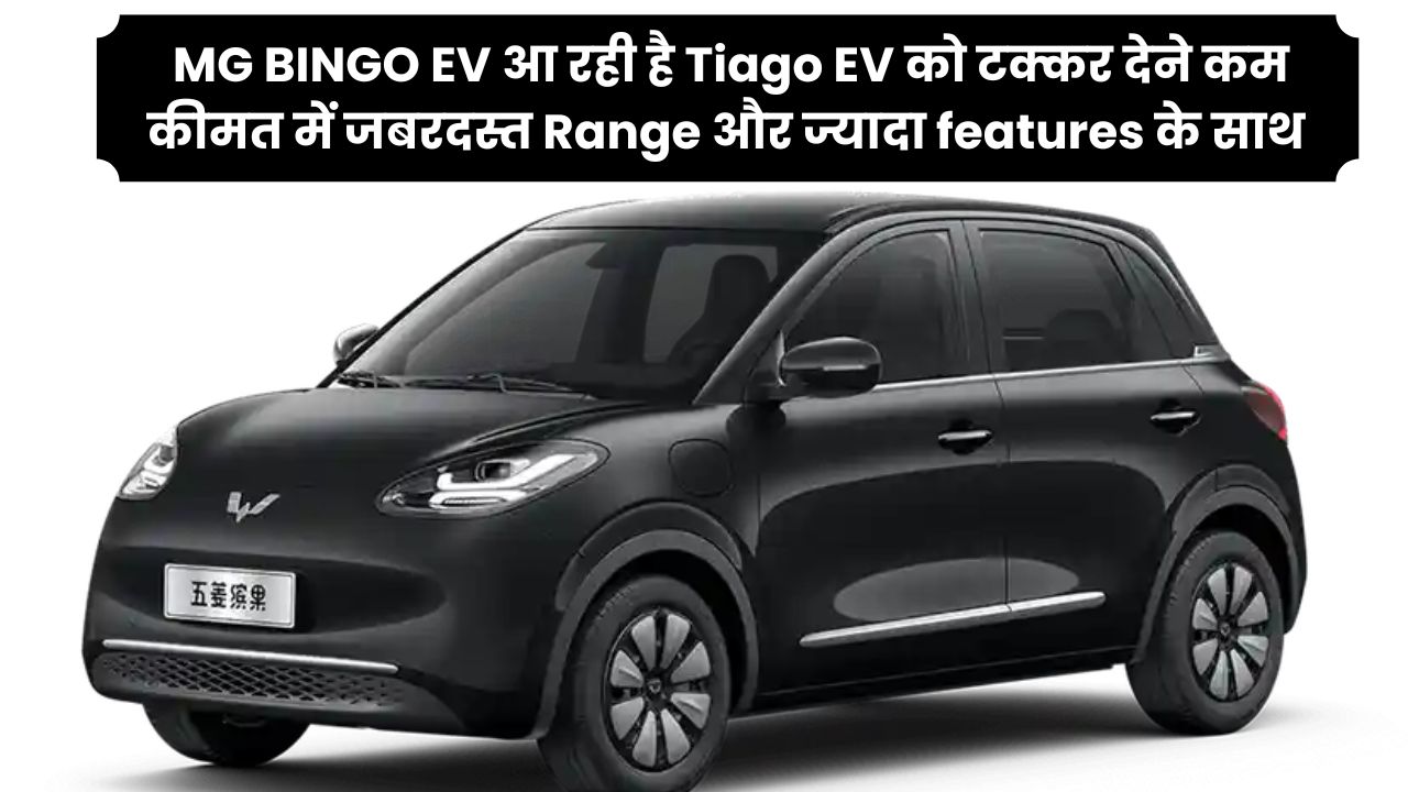 MG BINGO EV आ रही है Tiago EV को टक्कर देने कम कीमत में जबरदस्त Range और ज्यादा features के साथ क्या है इसकी पूरी विशेषता जानिए