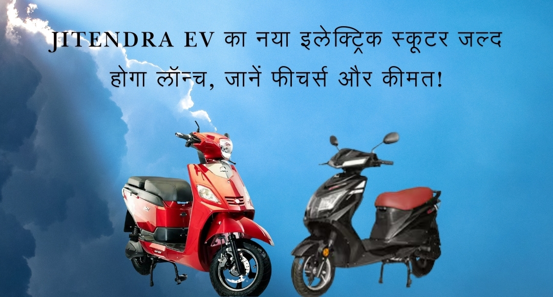 Jitendra EV का नया इलेक्ट्रिक स्कूटर जल्द होगा लॉन्च, जानें फीचर्स और कीमत!