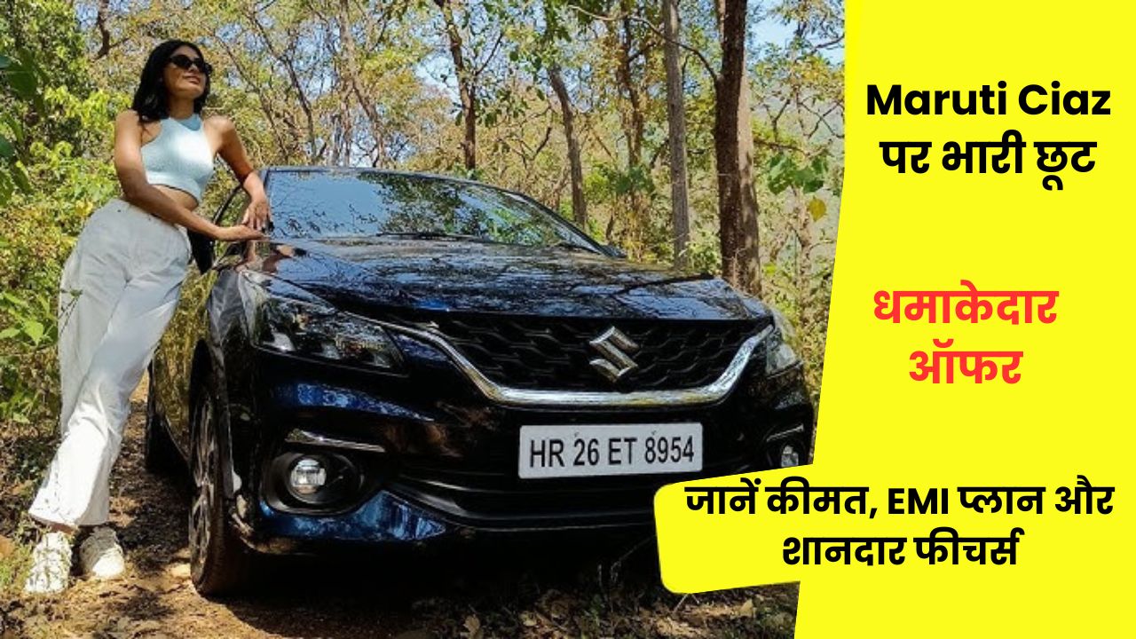 धमाकेदार ऑफर: Maruti Ciaz पर भारी छूट, जानें कीमत, EMI प्लान और शानदार फीचर्स